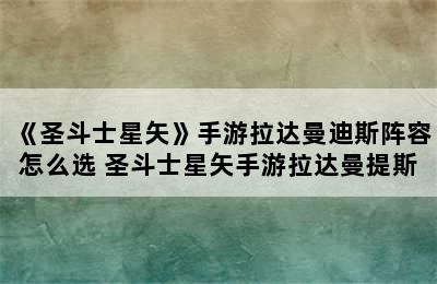 《圣斗士星矢》手游拉达曼迪斯阵容怎么选 圣斗士星矢手游拉达曼提斯